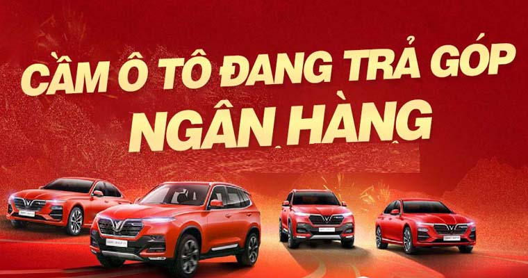 Nhận cầm cố xe ô tô đang vay trả góp ngân hàng
